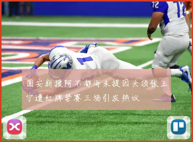 国安新援阿不都海米提因头顶张玉宁遭红牌禁赛三场引发热议