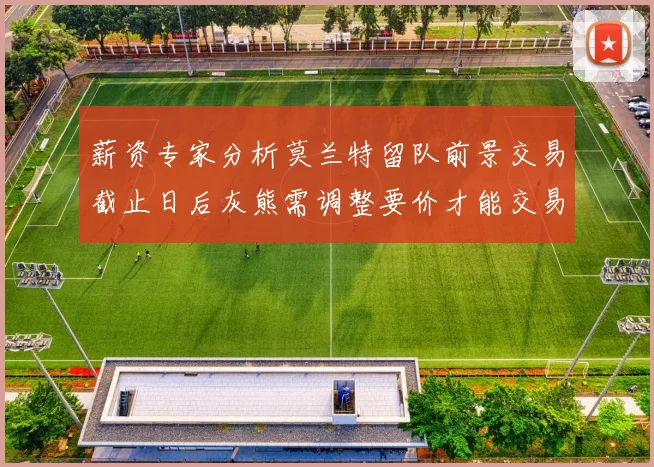 薪资专家分析莫兰特留队前景交易截止日后灰熊需调整要价才能交易